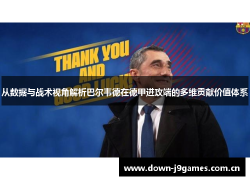 从数据与战术视角解析巴尔韦德在德甲进攻端的多维贡献价值体系