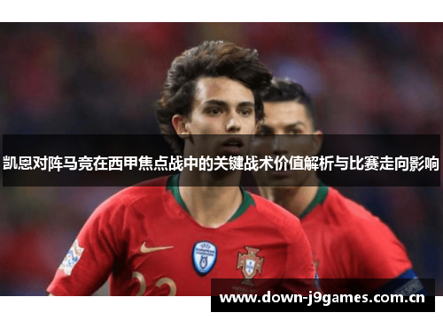 凯恩对阵马竞在西甲焦点战中的关键战术价值解析与比赛走向影响